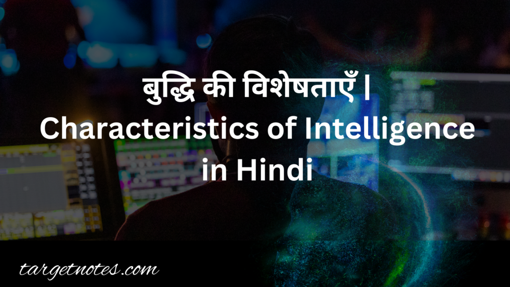 बुद्धि की विशेषताएँ | Characteristics of Intelligence in Hindi