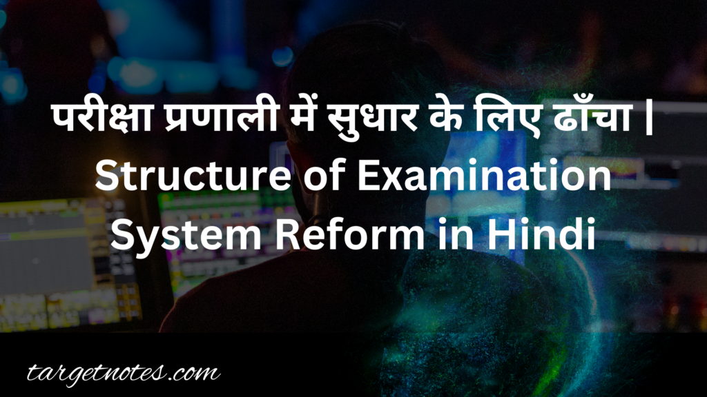 परीक्षा प्रणाली में सुधार के लिए ढाँचा | Structure of Examination System Reform in Hindi
