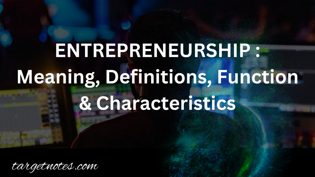 ENTREPRENEURSHIP : Meaning, Definitions, Function & Characteristics