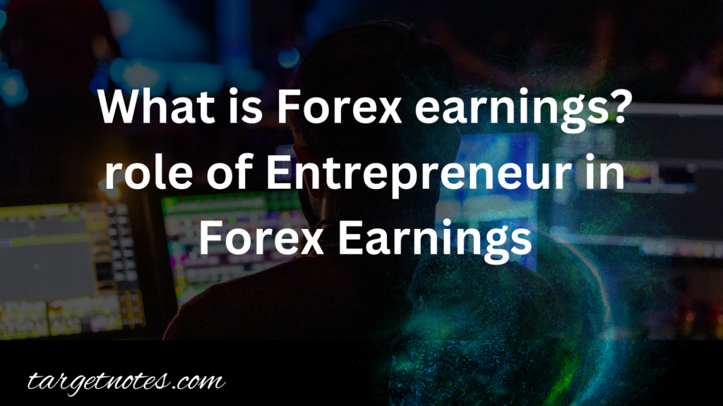 What is Forex earnings? role of Entrepreneur in Forex Earnings.