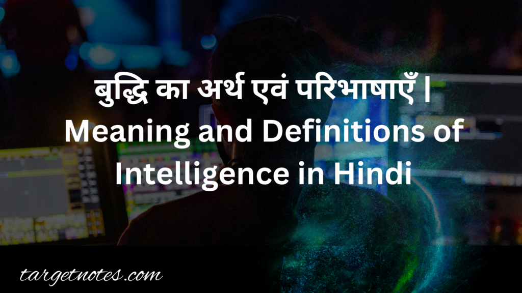 बुद्धि का अर्थ एवं परिभाषाएँ | Meaning and Definitions of Intelligence in Hindi