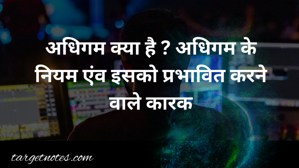 अधिगम क्या है ? अधिगम के नियम एंंव इसको प्रभावित करने वाले कारक