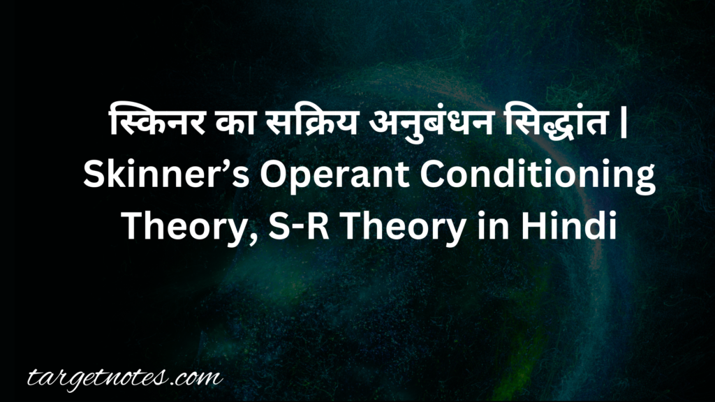 स्किनर का सक्रिय अनुबंधन सिद्धांत | Skinner’s Operant Conditioning Theory, S-R Theory in Hindi