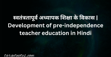 स्वतंत्रतापूर्व अध्यापक शिक्षा के विकास | Development of pre-independence teacher education in Hindi